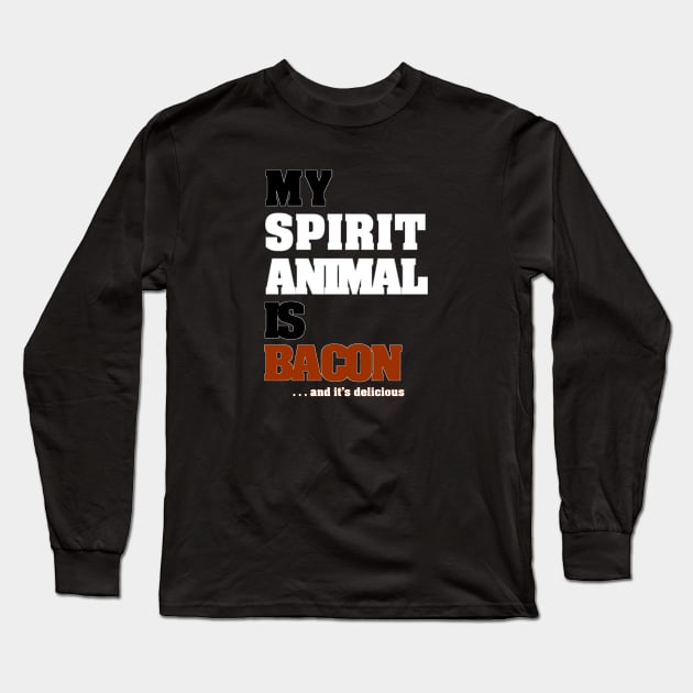 My Spirit Animal Is Bacon. ...and it's delicious. Long Sleeve T-Shirt by SteveW50